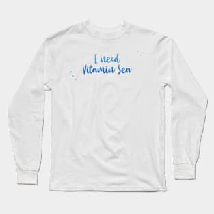 I need vitamin sea - Ocean Quotes Long Sleeve T-Shirt